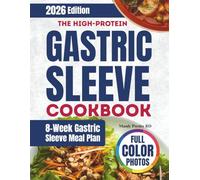THE HIGH-PROTEIN GASTRIC SLEEVE COOKBOOK: The Complete bariatric Simple and Satisfying Recipes, 8-Week Meal plan for post-surgery nutrition, to Heal Faster, Curb Cravings & Keep the Weight Off