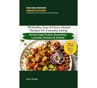 The High-Protein Indian Kitchen: 75 Healthy, Easy & Flavor-Packed Recipes for Everyday Eating