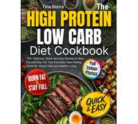 The High Protein Low Carb Cookbook: 100+ Delicious, Quick and Easy Recipes to Burn Fat and Stay Full. Your Everyday Clean Eating Guide for Muscle Gain and Healthy Living