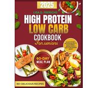 THE HIGH PROTEIN LOW-CARB COOKBOOK FOR SENIORS: 60 Days of Simple, Delicious Meals to Support Energy, Strength & Longevity - Includes Color Photos & Easy Recipes for Every Lifestyle