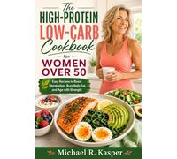 The High-Protein Low-Carb Cookbook for Women Over 50: Easy Recipes to Support Metabolism, Reduce Belly-Fat Storage, and Age with Strength