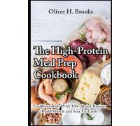 The High-Protein Meal Prep Cookbook Fuel Your Body With 100+ Quick Recipes Build Muscle and Stay Fit Easily