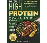 The High Protein Meal Prep System™: 30-Minute, Air Fryer & Instant Pot Recipes: Full Macros, Freezer-Friendly Plans, and Weeknight Meals to Keep You on Track