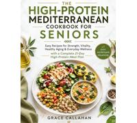 THE HIGH-PROTEIN MEDITERRANEAN COOKBOOK FOR SENIORS: Easy Recipes for Strength, Vitality, Healthy Aging & Everyday Wellness with a Complete 21-Day High-Protein Meal Plan