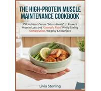 The High-Protein Muscle Maintenance Cookbook: 100 Nutrient-Dense "Micro-Meals" to Prevent Muscle Loss and "Ozempic Face" While Taking Semaglutide, Wegovy & Mounjaro