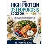 THE HIGH-PROTEIN OSTEOPOROSIS COOKBOOK AFTER 50: 110 High-Protein Recipes with a 60-Day Meal Plan, Calcium-Rich Foods, and Simple 20-Minute Meals