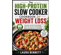 The High-Protein Slow Cooker Cookbook for Weight Loss: Easy Dump-and-Go Low-Carb Meals to Burn Fat, Stay Full, and Eat Healthy Without Spending Hours in the Kitchen