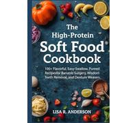 The High-Protein Soft Food Cookbook: 100+ Flavorful, Easy-Swallow, Pureed Recipes for Bariatric Surgery, Wisdom Teeth Removal, and Denture Wearers.
