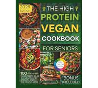 The High-Protein Vegan Cookbook for Seniors: 100 Quick Plant-Based Recipes & a 60-Day Meal Plan for Strength, Energy, and Healthy Aging