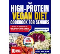 THE HIGH-PROTEIN VEGAN DIET COOKBOOK FOR SENIORS: Delicious and Nourishing Plant-Based Recipes to Support Strength, Healthy Aging, and Daily Wellness