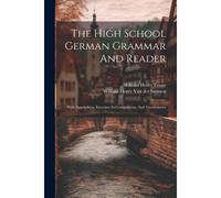 The High School German Grammar And Reader: With Appendices, Exercises In Composition, And Vocabularies