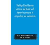 The High School German Grammar And Reader With Elementary Exercises In Composition And Vocabularies