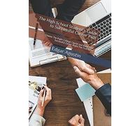 The High School Students Guide To Successful Career Path: Choose The Right College Course And Build Your Successful Career Right The First Time