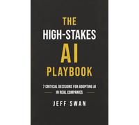 The High-Stakes AI Playbook: 7 Critical Decisions for Adopting AI in REAL Companies