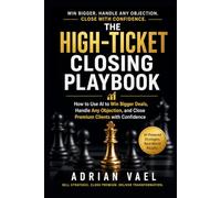 The High-Ticket Closing Playbook: An AI-Powered Sales Playbook for Winning Bigger Deals, Handling Objections, and Closing Premium Clients