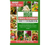 The High Triglycerides Diet Cookbook: Natural Quick And Tasty Mouthwatering Recipes To Lower Triglycerides And Improve Heart Health