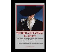 The High-Value Woman Blueprint: How to Stop Attracting the Wrong Men, Command Respect Effortlessly, and Become the Woman He Fights to Keep.