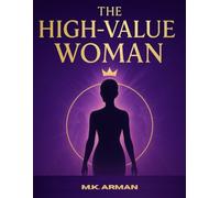 The High-Value Woman: How to Stop Settling for Less, Unlock Your Inner Power, Build Unshakable Confidence, Set Unbreakable Boundaries & Attract the Exceptional High-Quality Partner You Deserve