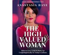 The High Valued Woman: How to Live, Lead & Show Up Unapologetically in Today’s Culture