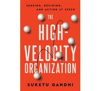 The High Velocity Organization Sensing, Deciding, and Acting at Speed - Suketu Gandhi - Harvard Business Review Press - ebook (ePub) - Livre