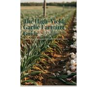 The High-Yield Garlic Farming Guide: Curing Storage and Escapes Harvesting for Small Growers