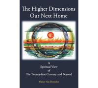 The Higher Dimensions Our Next Home: A Spiritual View of the Twenty-First Century and Beyond
