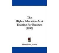 The Higher Education as a Training for Business (1896) Judson, Harry Pratt (Auteur)