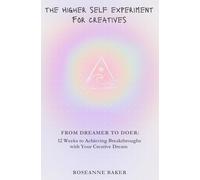 The Higher Self Experiment For Creatives: From Dreamer to Doer: 12-Weeks to Achieving Breakthroughs with Your Creative Dream