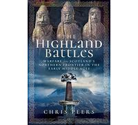 The Highland Battles: Warfare on Scotland's Northern Frontier in the Early Middle Ages