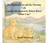 The Highland Cats and the Morning Call A gentle tale inspired by Robert Burns’ “Johnie Cope”