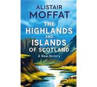 The Highlands and Islands of Scotland by Alistair Moffat Alistair Moffat (Auteur)