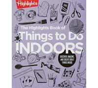The Highlights Book of Things to Do Indoors: Discover, Imagine, and Create Great Things Inside