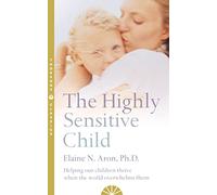 The Highly Sensitive Child: Helping Our Children Thrive When the World Overwhelms Them