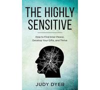 The Highly Sensitive: How to Find Inner Peace, Develop Your Gifts, and Thrive