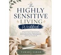 The Highly Sensitive Living Workbook: A Practical Guide to Understanding Your Sensitive Nervous System, Regulating Emotions, Setting Healthy Boundaries, Building Resilience, and Thriving