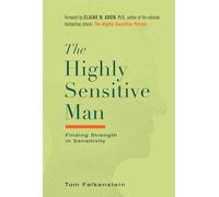 The Highly Sensitive Man: How Mastering Natural Insticts, Ethics, and Empathy Can Enrich Men's Lives and the Lives of Those Who Love Them