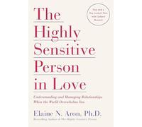 The Highly Sensitive Person in Love: Understanding and Managing Relationships When the World Overwhelms You