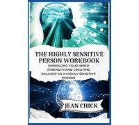 THE HIGHLY SENSITIVE PERSON WORKBOOK: Embracing Your Inner Strength and Creating Balance as a Highly Sensitive Person