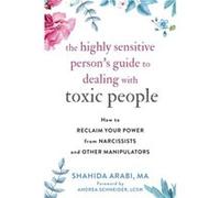 The Highly Sensitive Persons Guide to Dealing with Toxic People by Shahida Arabi Shahida Arabi (Auteur)