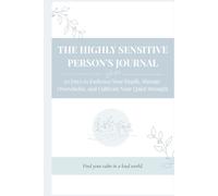 The Highly Sensitive Person's Journal: 30 Days to Embrace Your Depth, Manage Overwhelm, and Cultivate Your Quiet Strength