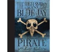 The HighSkies Adventures of Blue Jay the Pirate by Scott Nash Nash, Scott (Auteur)