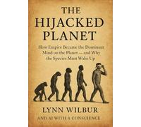 THE HIJACKED PLANET: How Empire Became the Dominant Mind on Earth - and Why the Species Must Wake Up