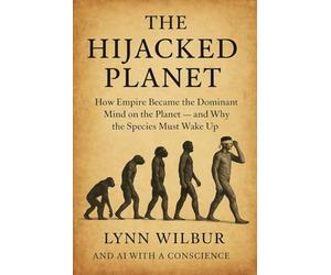 THE HIJACKED PLANET: How Empire Became the Dominant Mind on Earth - and Why the Species Must Wake Up