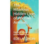 The Hilarious Hidden Lives of African Animals: Giggles, growls and the goofiest wildlife ever!