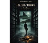 The Hill of Dreams - Collector’s Annotated Edition (Forbidden Pages, Vol. XIV): The Text That Cannot Be Finished | A Visionary Gothic Novel of Obsession, Ruin, and Impossible Art