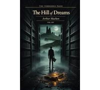 The Hill of Dreams - Collector’s Annotated Edition (Forbidden Pages, Vol. XIV): The Text That Cannot Be Finished | A Visionary Gothic Novel of Obsession, Ruin, and Impossible Art