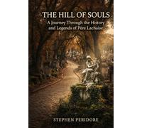 The Hill of Souls: A Journey Through the History and Legends of Père Lachaise