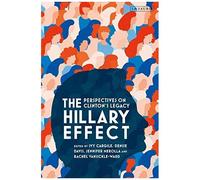 The Hillary Effect: Perspectives On Clinton's Legacy
