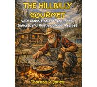 THE HILLBILLY GOURMET: Wild game, Fish, Foraged Foods, Sauces, and Rustic Recipes