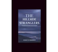 The Hillside Stranglers: The True Story of Kenneth Bianchi and Angelo Buono Jr.: Uncovering The Truth behind Notorious Offenders